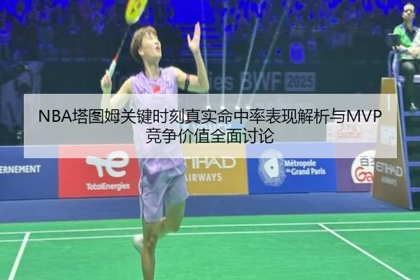 NBA塔图姆关键时刻真实命中率表现解析与MVP竞争价值全面讨论